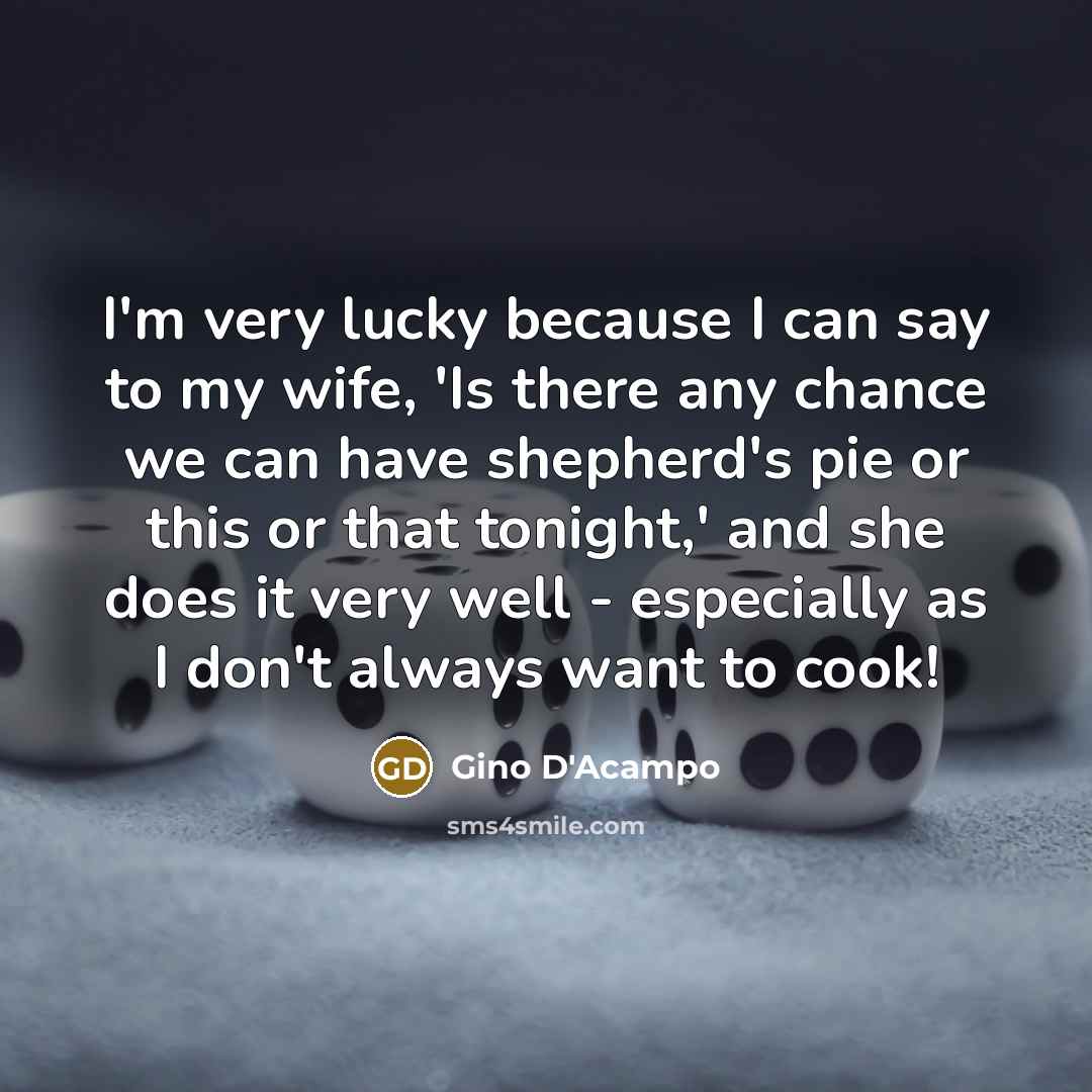“I'm very lucky because I can say to my wife,…” quote by Gino D'Acampo