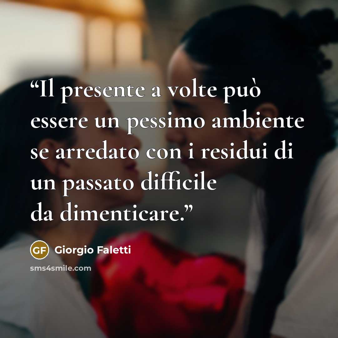 “Il presente a volte può essere un pessimo ambiente se arredato con i residui di un passato difficile da dimenticare.” quote by Giorgio Faletti