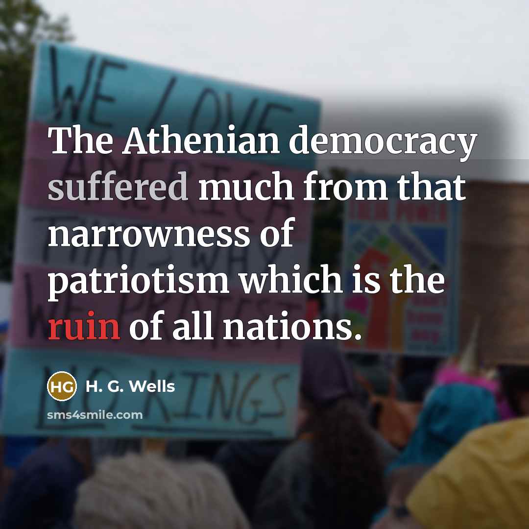 “The Athenian democracy suffered much from that narrowness of patriotism…” quote by H. G. Wells
