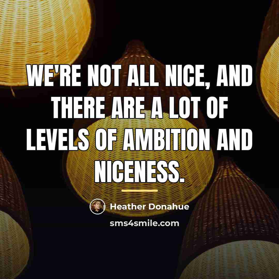 “We're not all nice, and there are a lot of…” quote by Heather Donahue