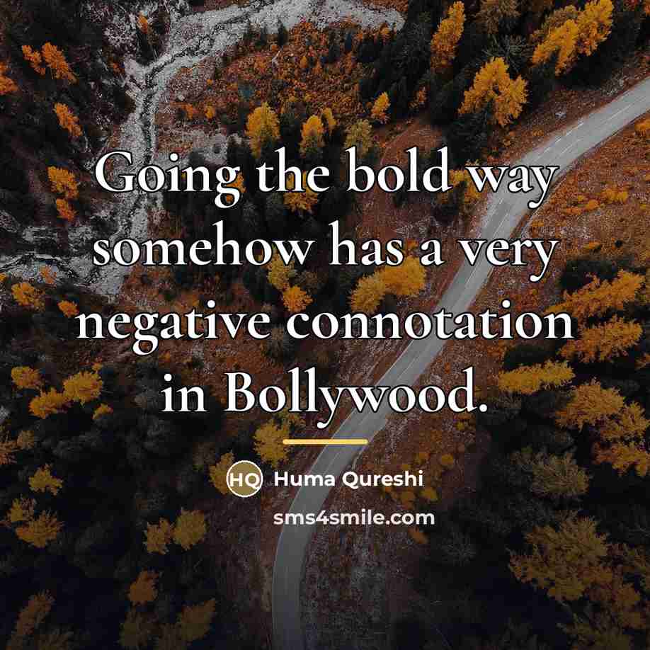 “Going the bold way somehow has a very negative connotation…” quote by Huma Qureshi