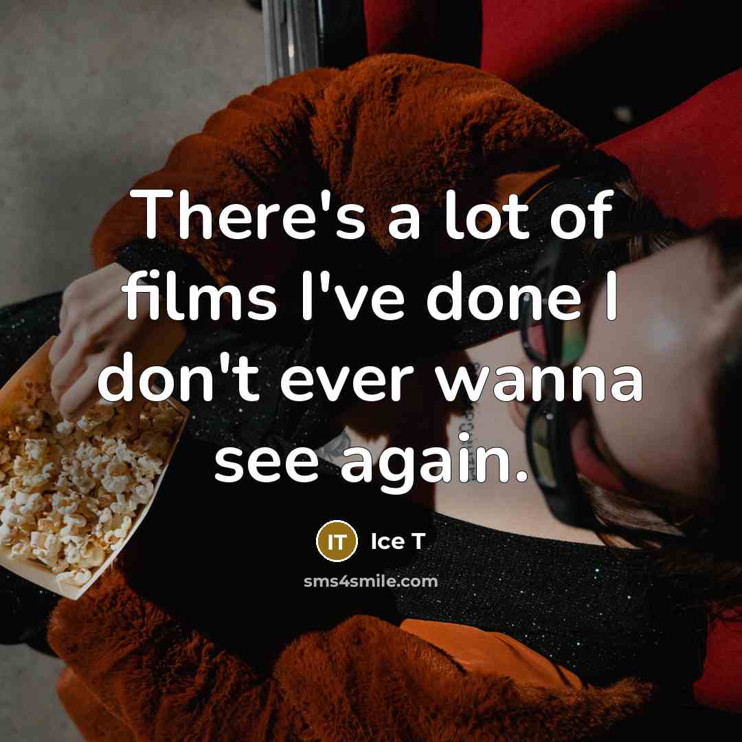 “There's a lot of films I've done I don't ever…” quote by Ice T