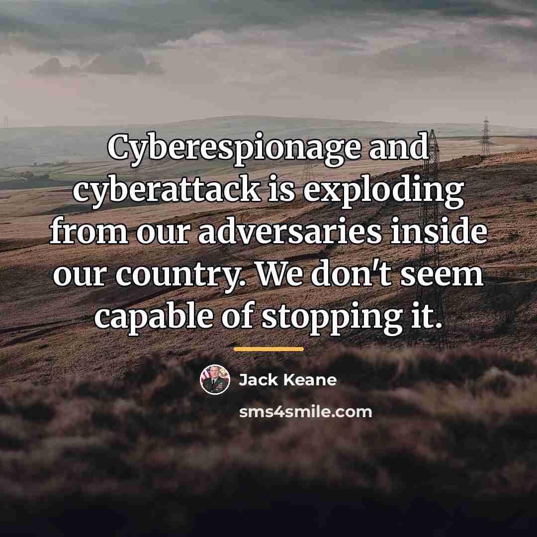 “Cyberespionage and cyberattack is exploding from our adversaries inside our…” quote by Jack Keane