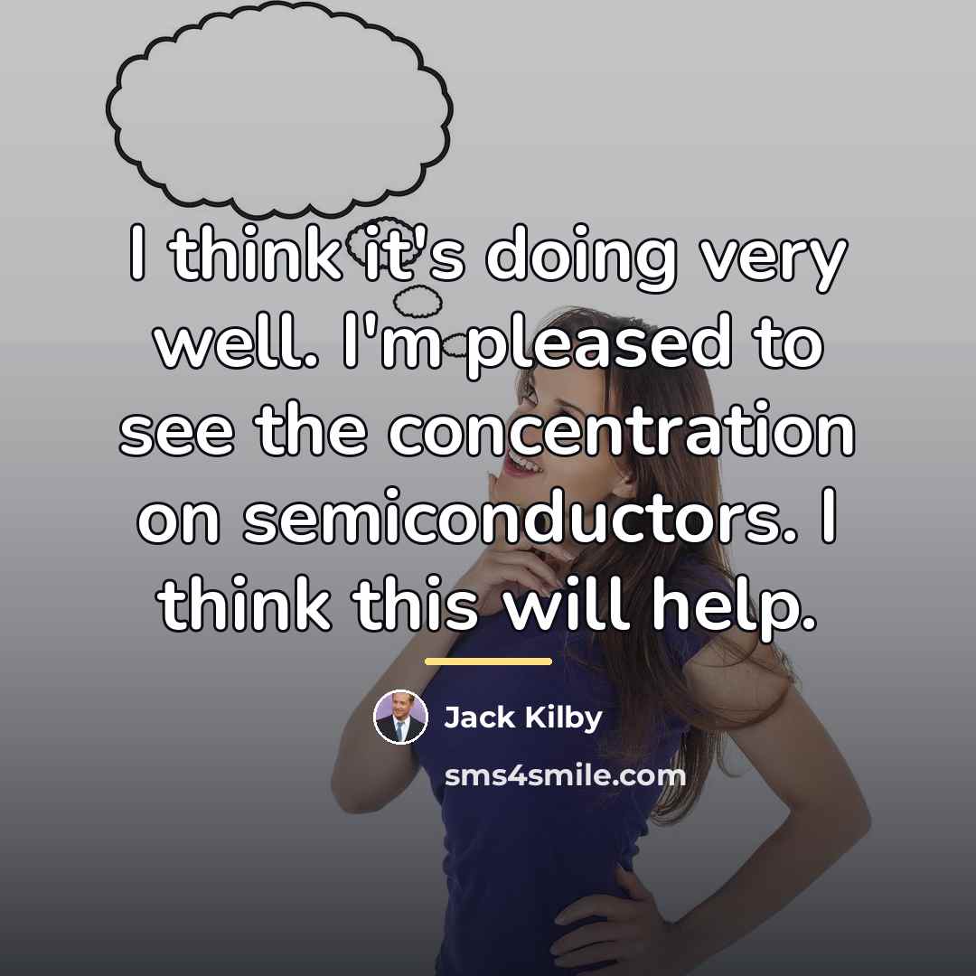 “I think it's doing very well. I'm pleased to see…” quote by Jack Kilby