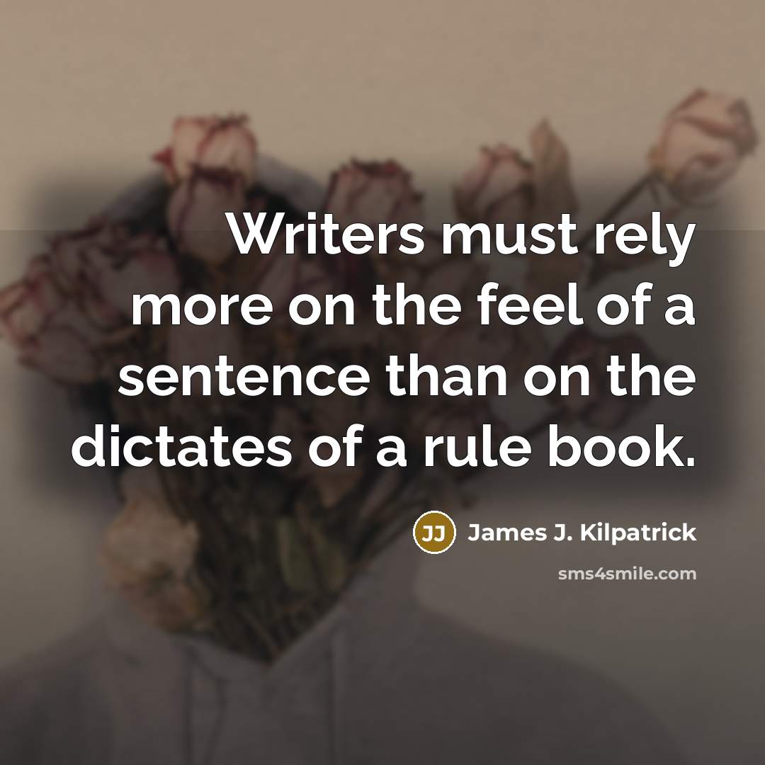 “Writers must rely more on the feel of a sentence…” quote by James J. Kilpatrick