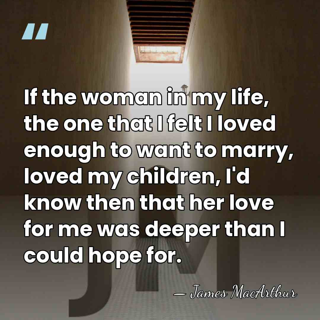 If the woman in my life, the one that I felt I&hellip; - James MacArthur