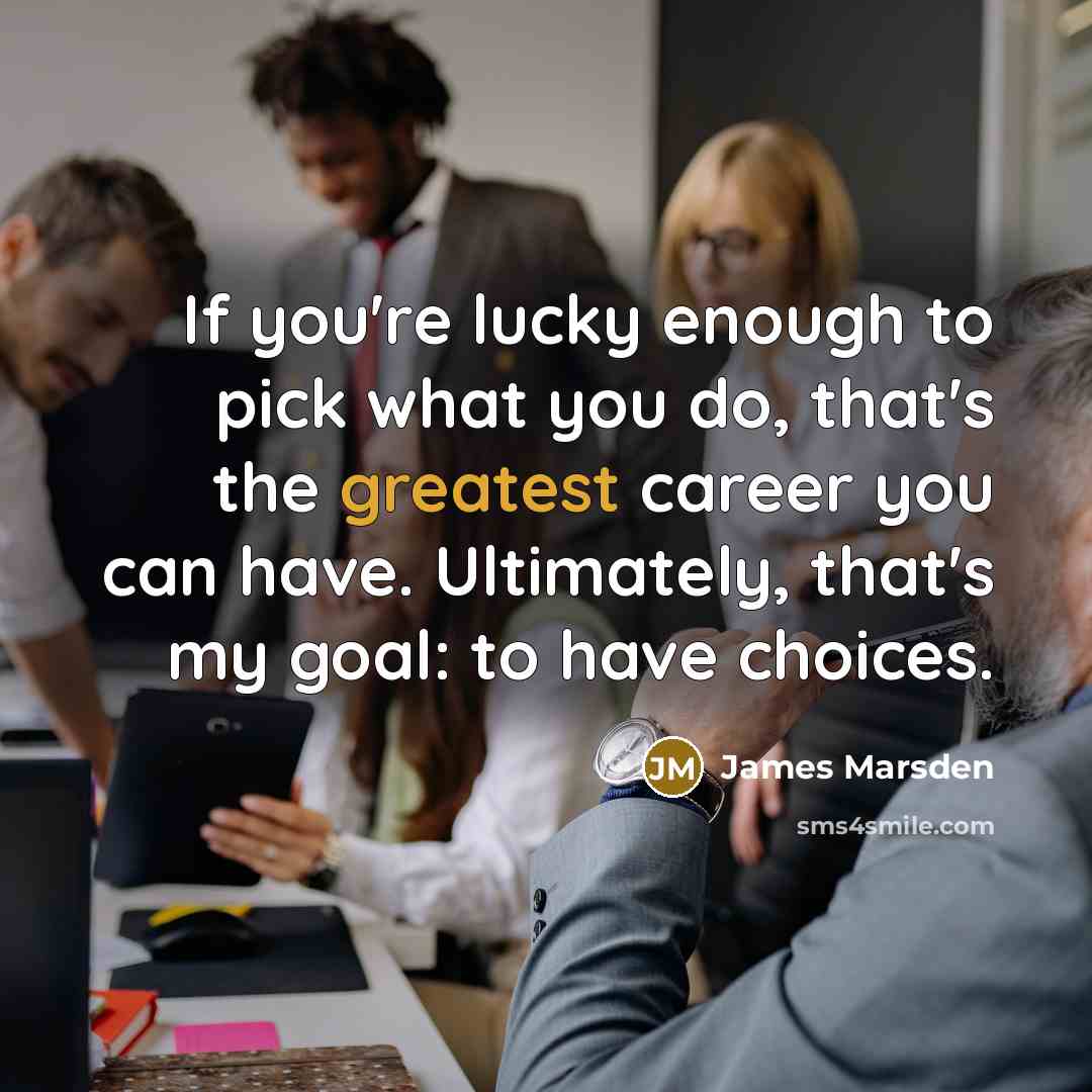 “If you're lucky enough to pick what you do, that's…” quote by James Marsden