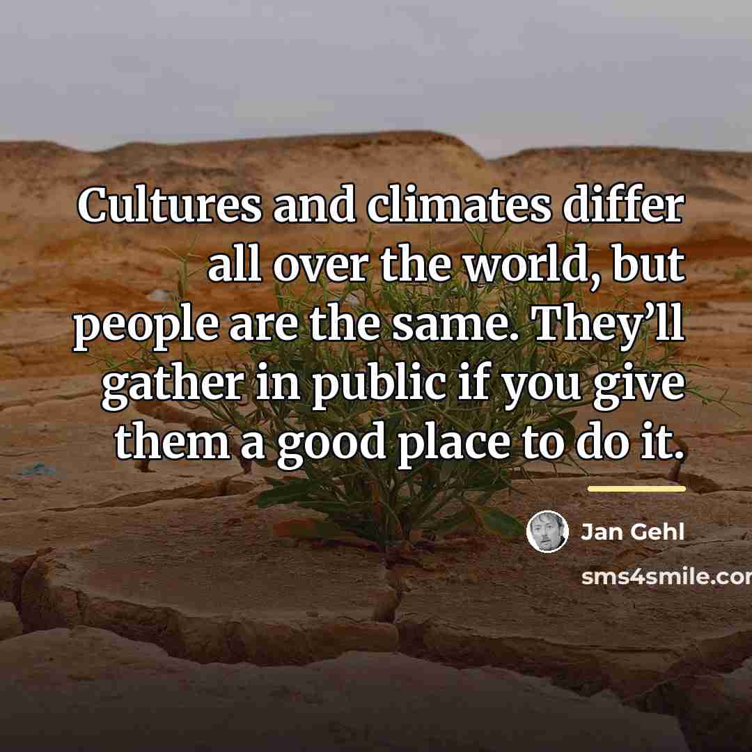 “Cultures and climates differ all over the world, but people…” quote by Jan Gehl