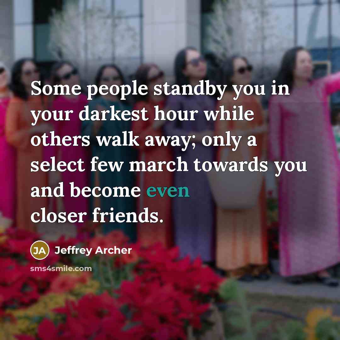 “Some people standby you in your darkest hour while others…” quote by Jeffrey Archer