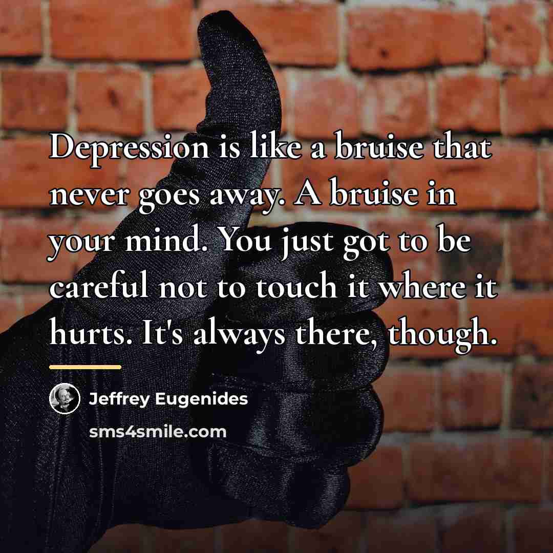“Depression is like a bruise that never goes away. A…” quote by Jeffrey Eugenides