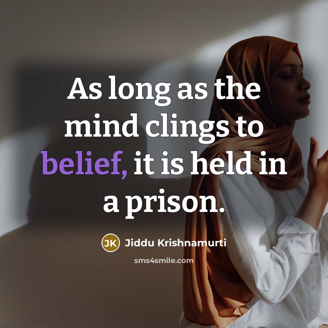 “As long as the mind clings to belief, it is…” quote by Jiddu Krishnamurti