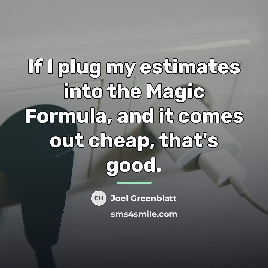 “If I plug my estimates into the Magic Formula, and…” quote by Joel Greenblatt