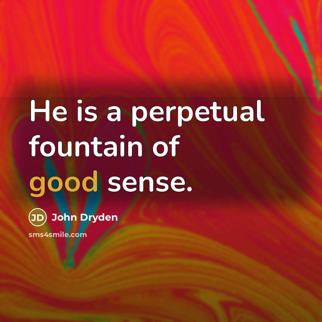 “He is a perpetual fountain of good sense.…” quote by John Dryden