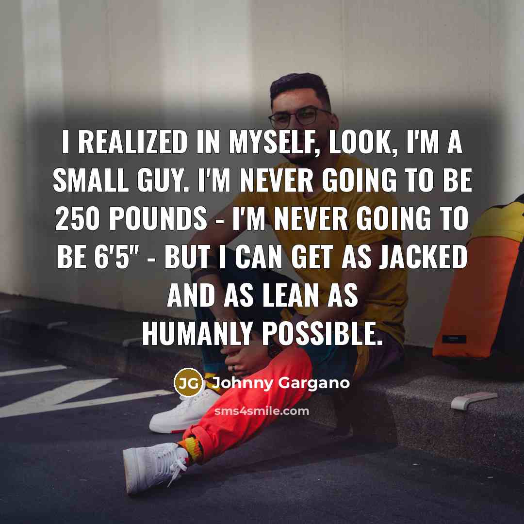 “I realized in myself, look, I'm a small guy. I'm…” quote by Johnny Gargano