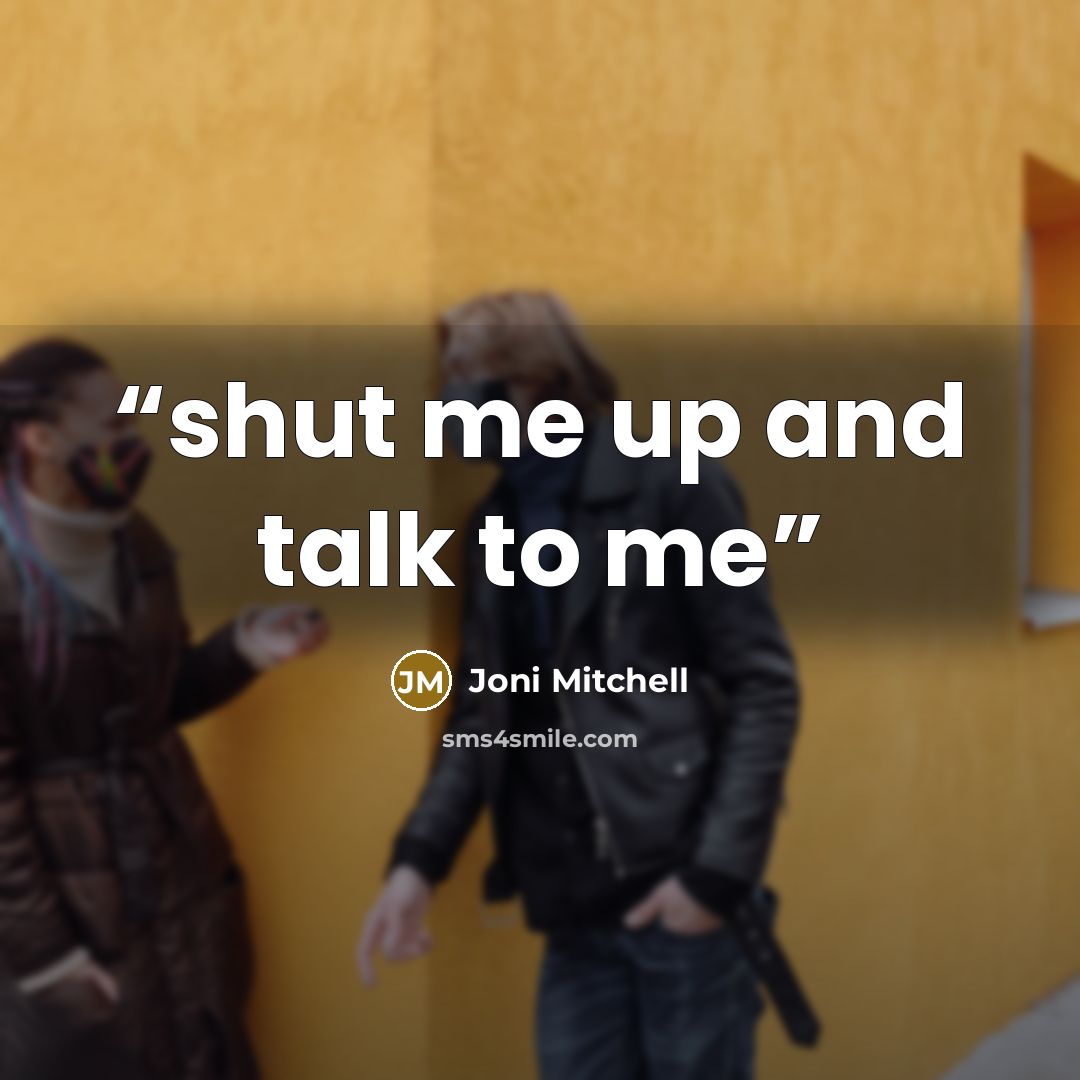 “shut me up and talk to me” quote by Joni Mitchell