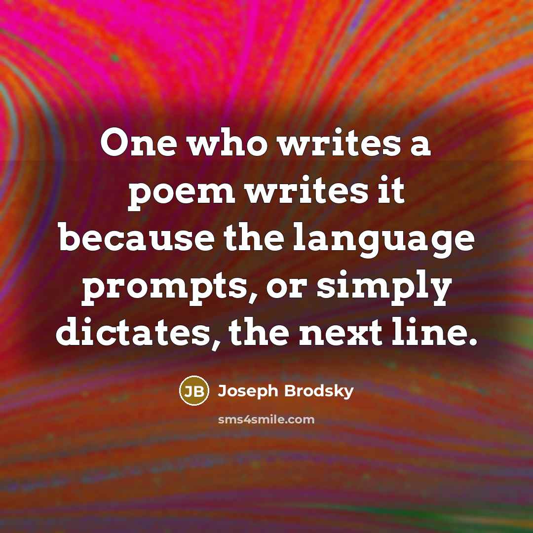 “One who writes a poem writes it because the language…” quote by Joseph Brodsky