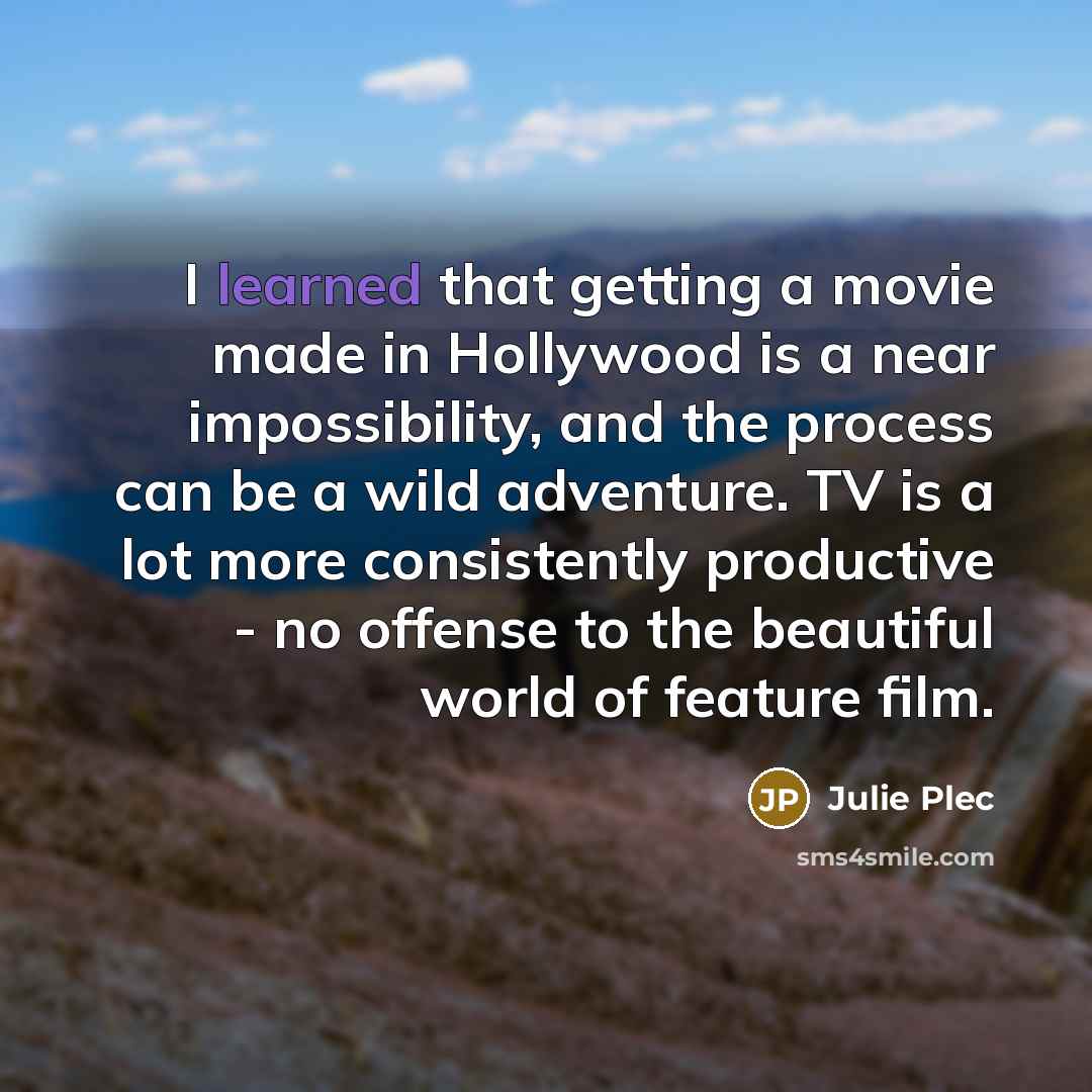 “I learned that getting a movie made in Hollywood is…” quote by Julie Plec