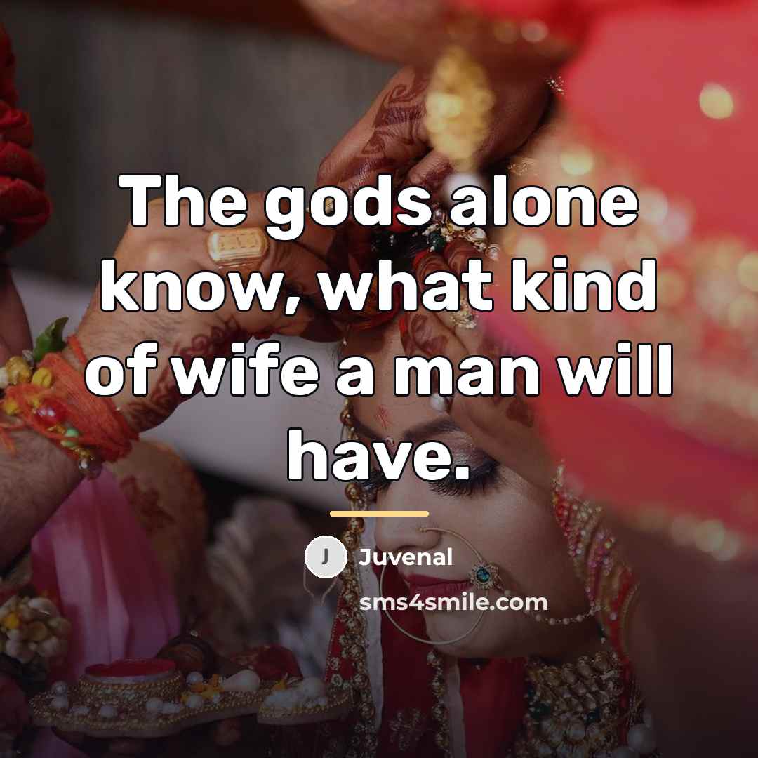 “The gods alone know, what kind of wife a man…” quote by Juvenal