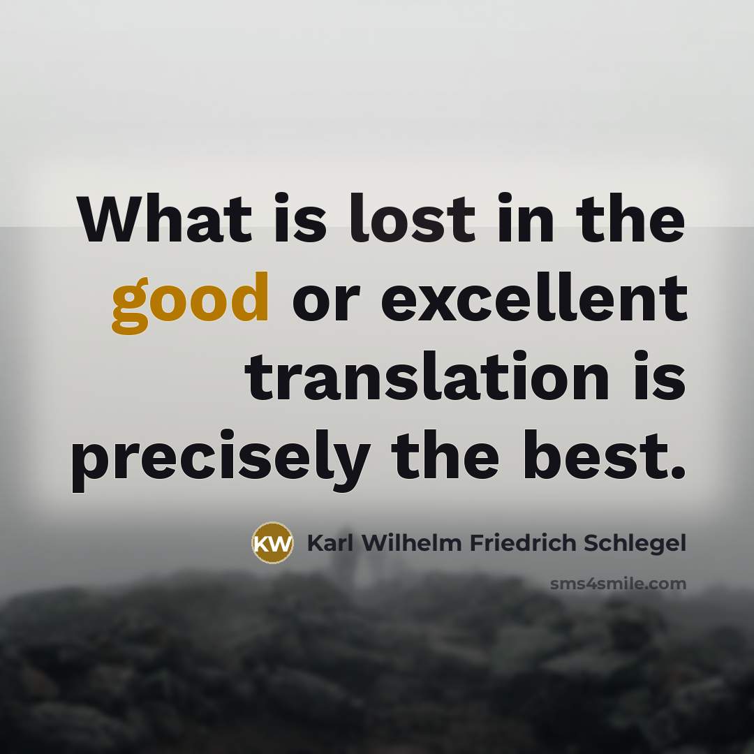 “What is lost in the good or excellent translation is…” quote by Karl Wilhelm Friedrich Schlegel