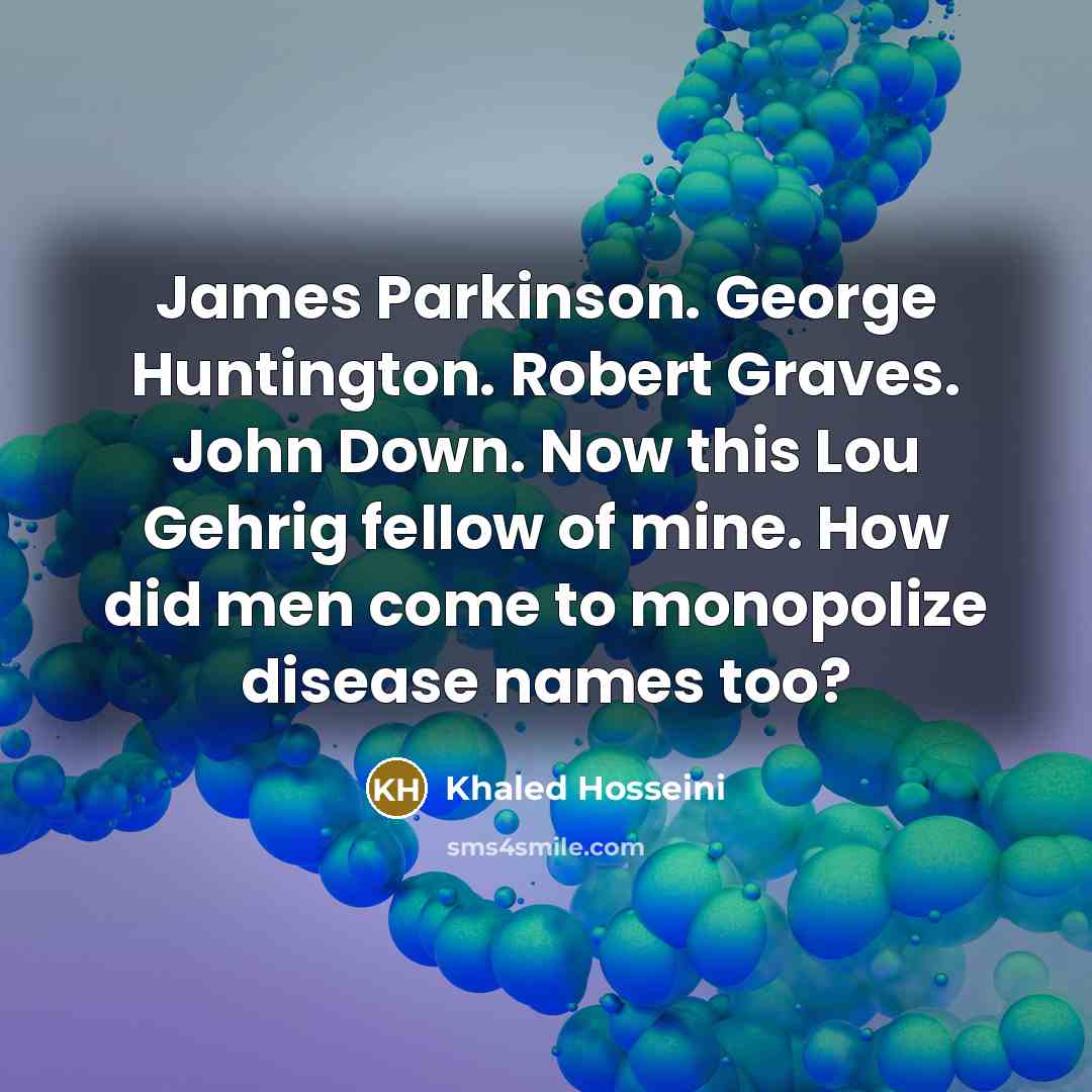 “James Parkinson. George Huntington. Robert Graves. John Down. Now this…” quote by Khaled Hosseini