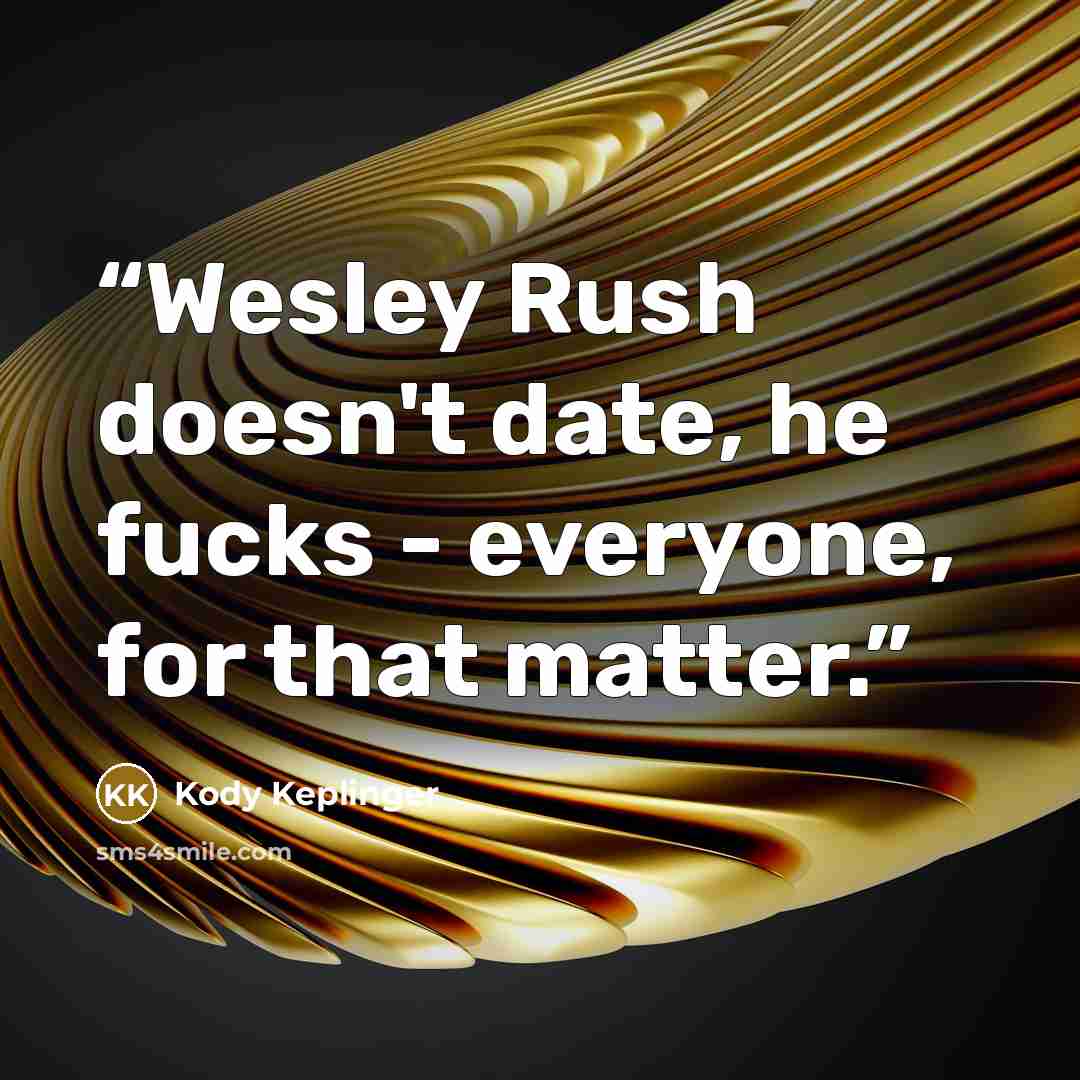 “Wesley Rush doesn't date, he fucks - everyone, for that matter.” quote by Kody Keplinger