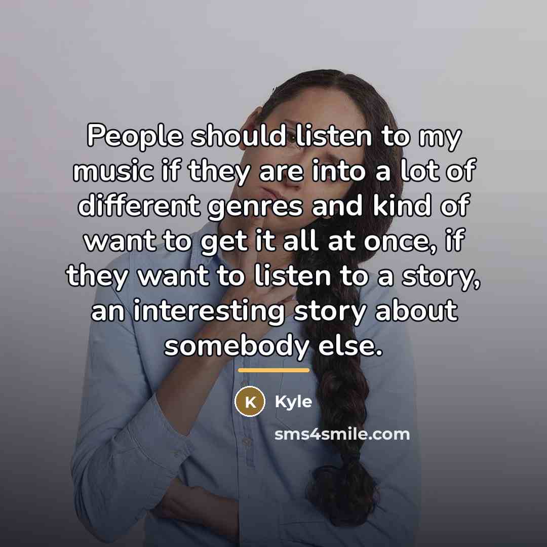 “People should listen to my music if they are into…” quote by Kyle