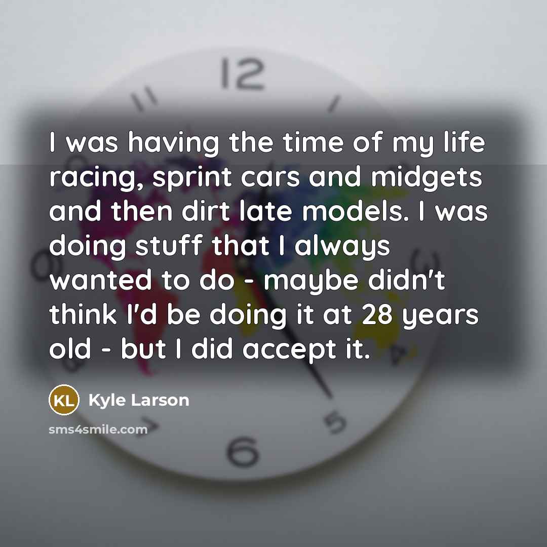 “I was having the time of my life racing, sprint…” quote by Kyle Larson