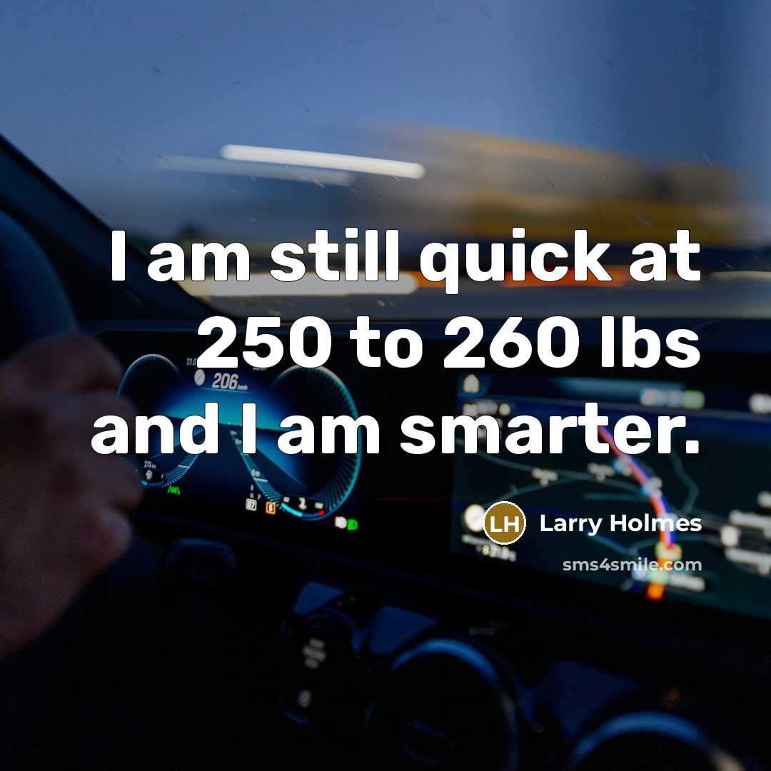 “I am still quick at 250 to 260 lbs and…” quote by Larry Holmes