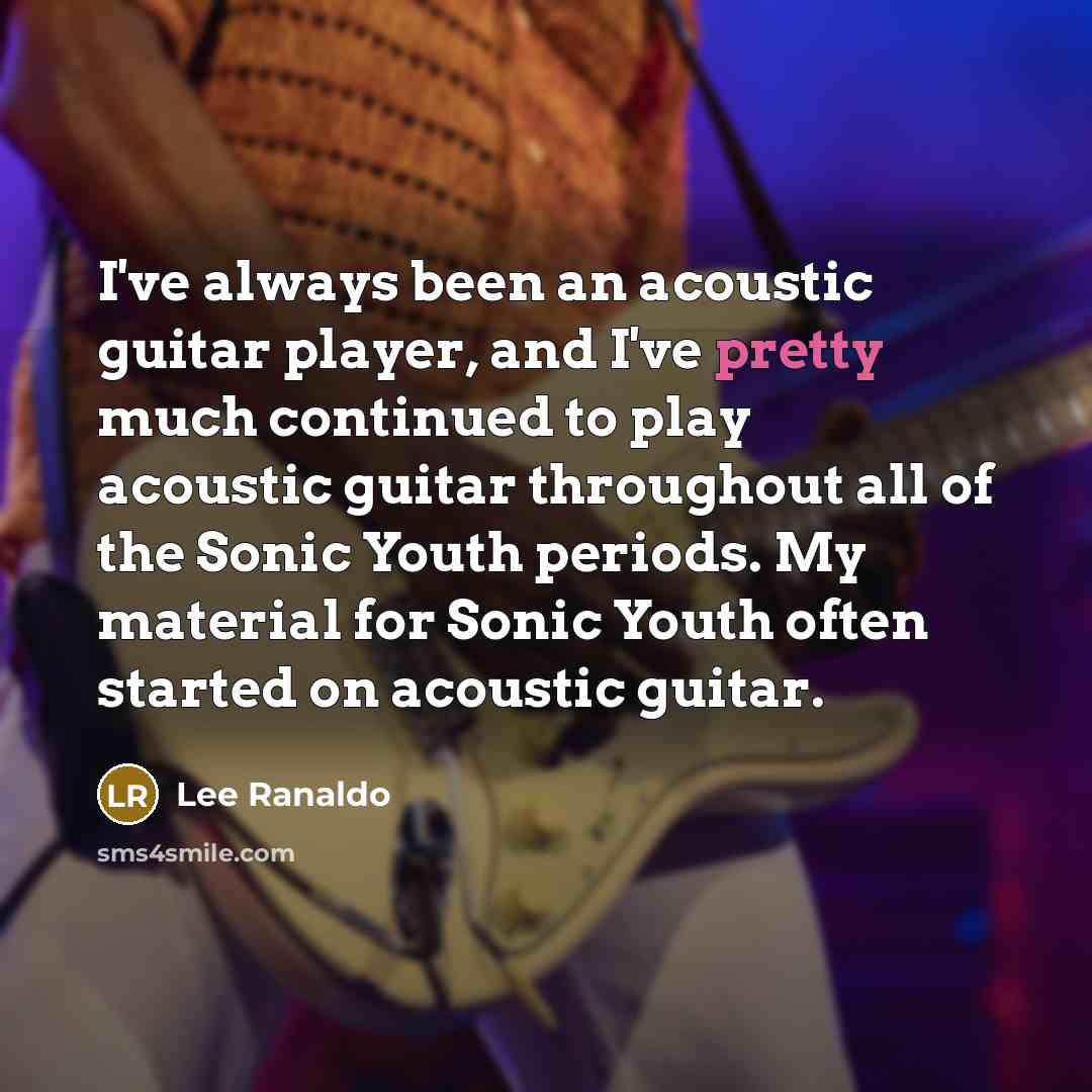 “I've always been an acoustic guitar player, and I've pretty…” quote by Lee Ranaldo