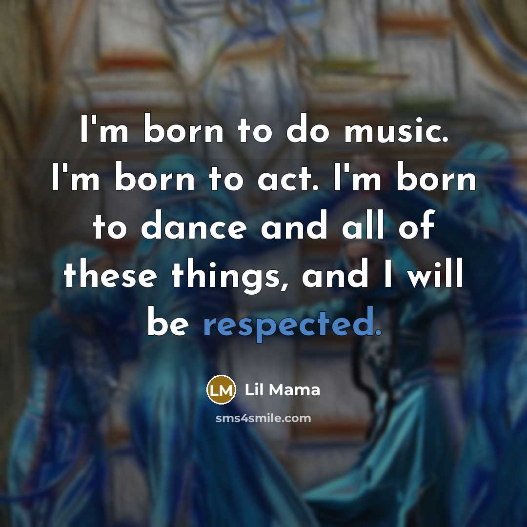“I'm born to do music. I'm born to act. I'm…” quote by Lil Mama