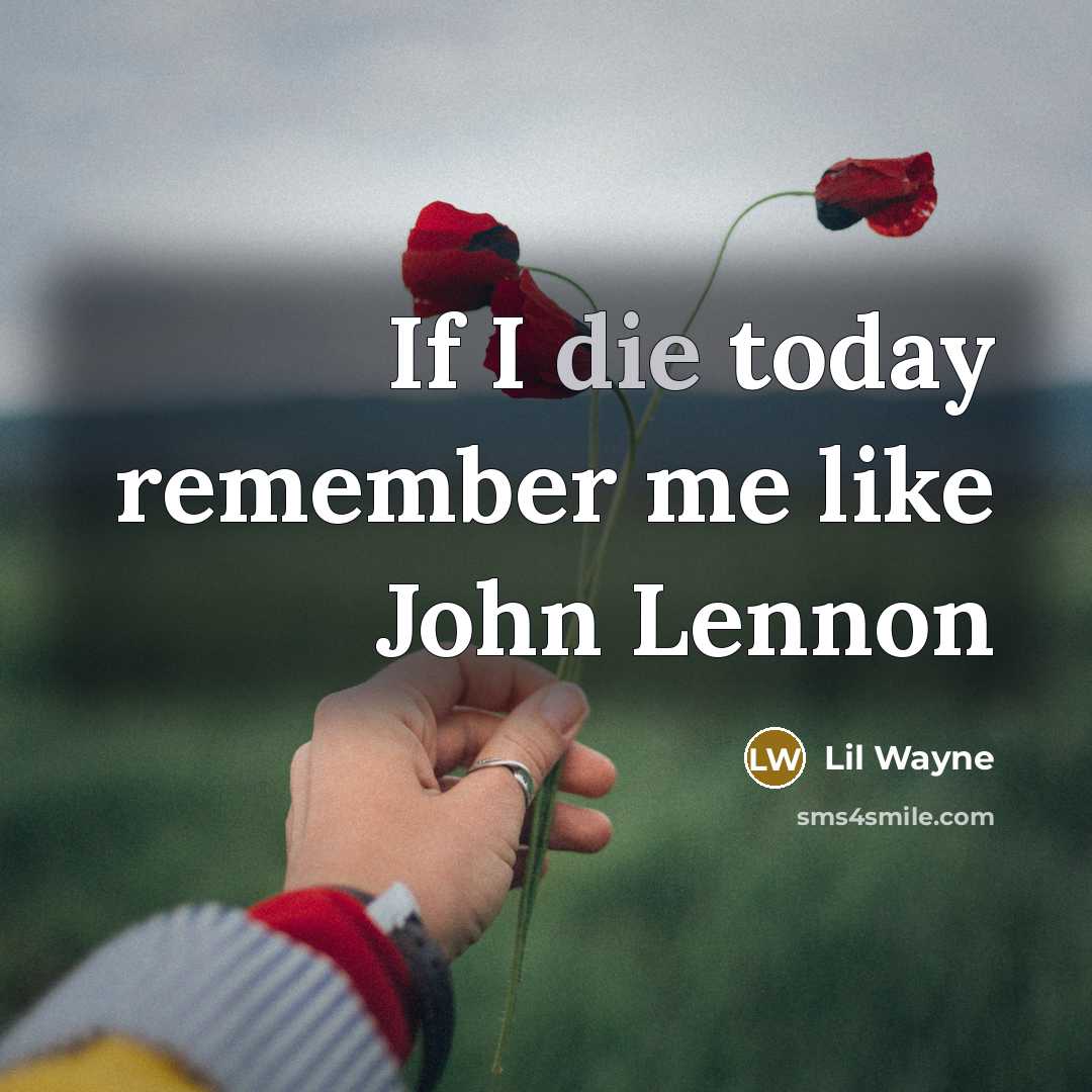 “If I die today remember me like John Lennon” quote by Lil Wayne