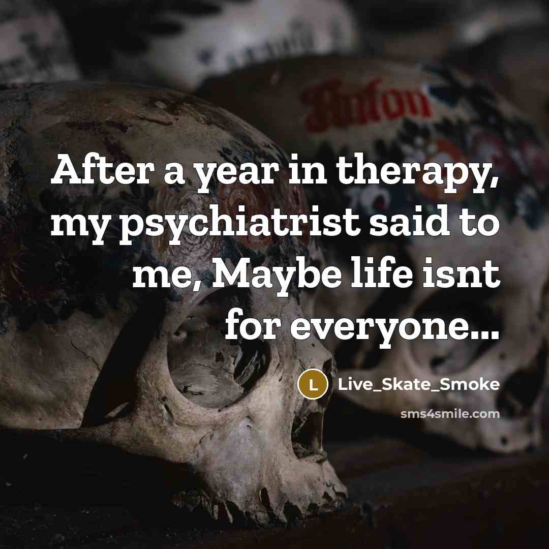 “After a year in therapy, my psychiatrist said to me,…” quote by Live_Skate_Smoke