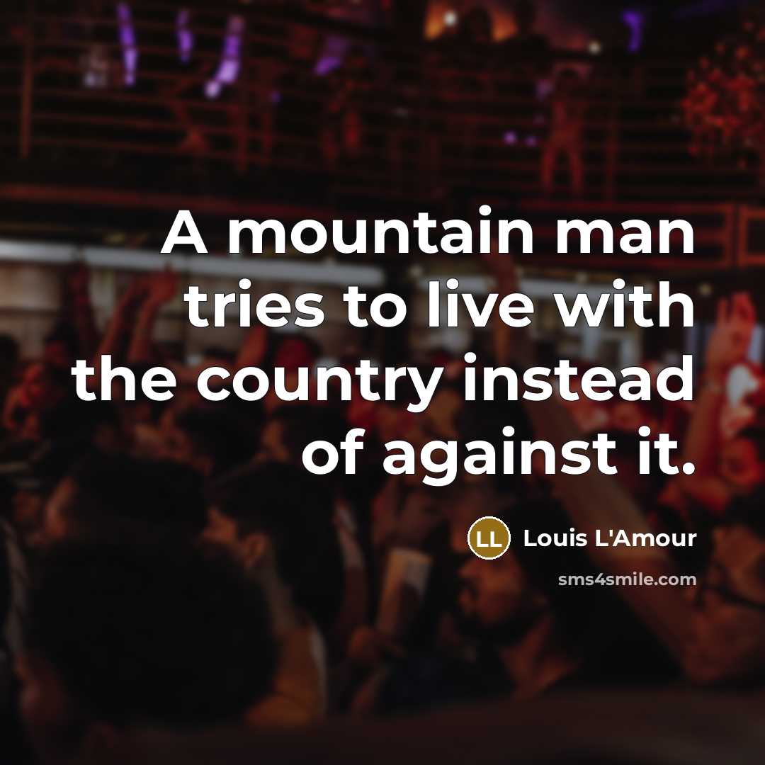 “A mountain man tries to live with the country instead…” quote by Louis L'Amour