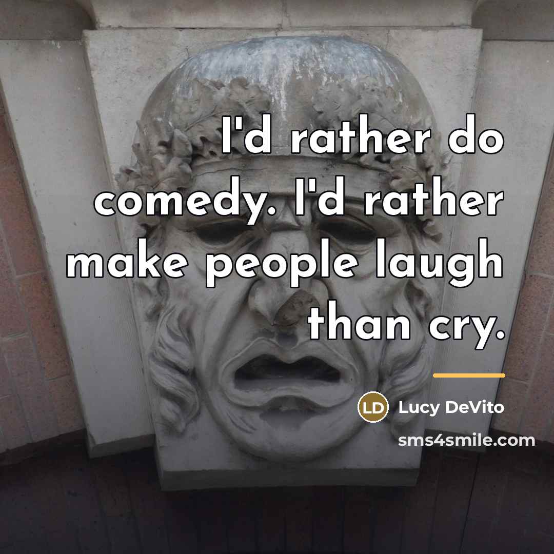 “I'd rather do comedy. I'd rather make people laugh than…” quote by Lucy DeVito