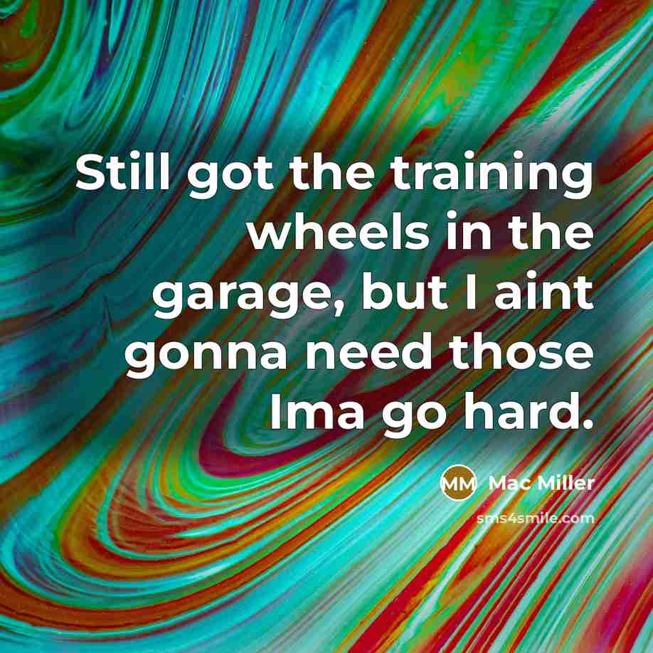 “Still got the training wheels in the garage, but I…” quote by Mac Miller