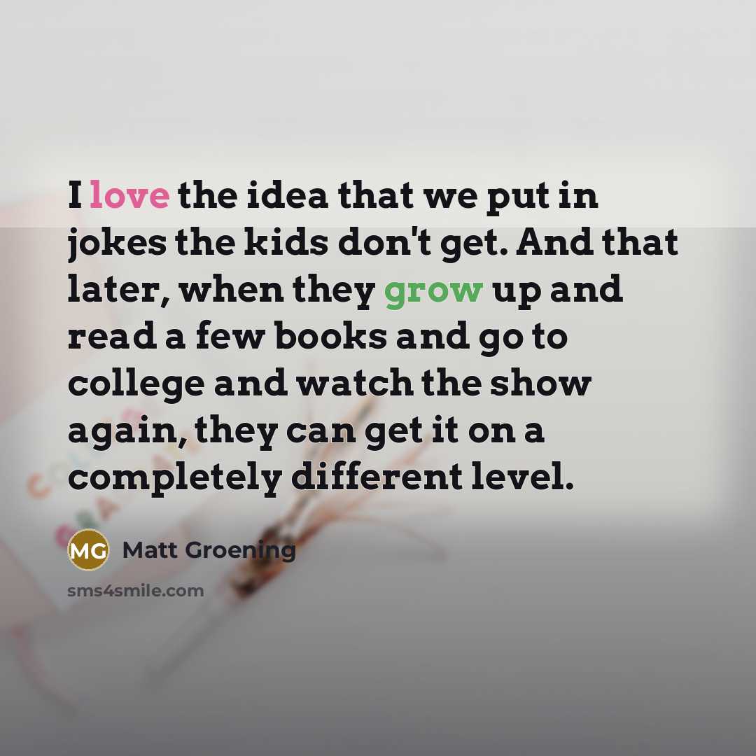 “I love the idea that we put in jokes the…” quote by Matt Groening