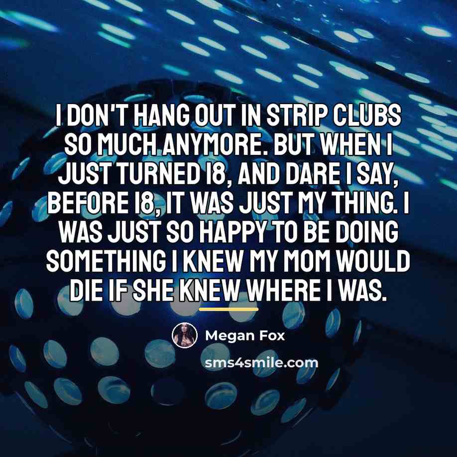 “I don't hang out in strip clubs so much anymore.…” quote by Megan Fox