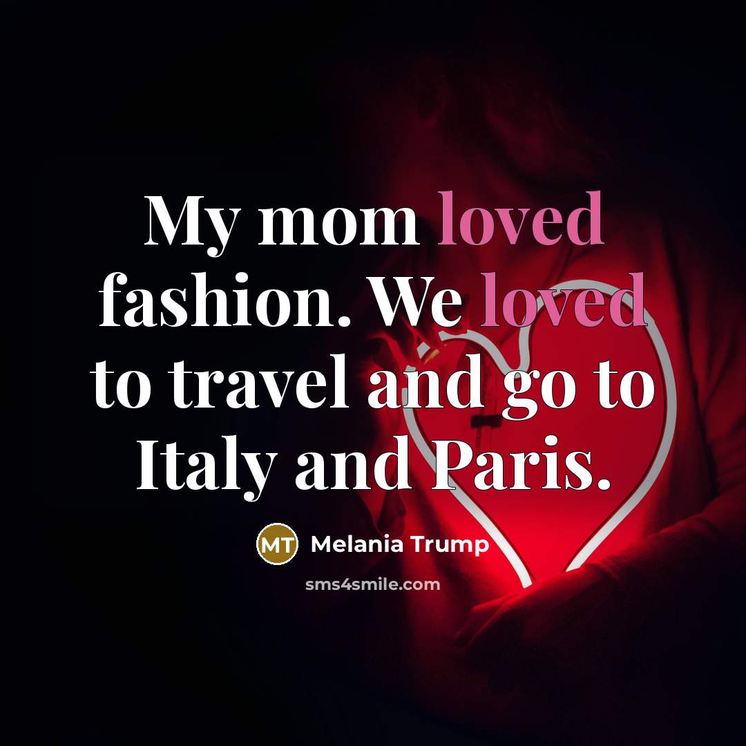 “My mom loved fashion. We loved to travel and go…” quote by Melania Trump