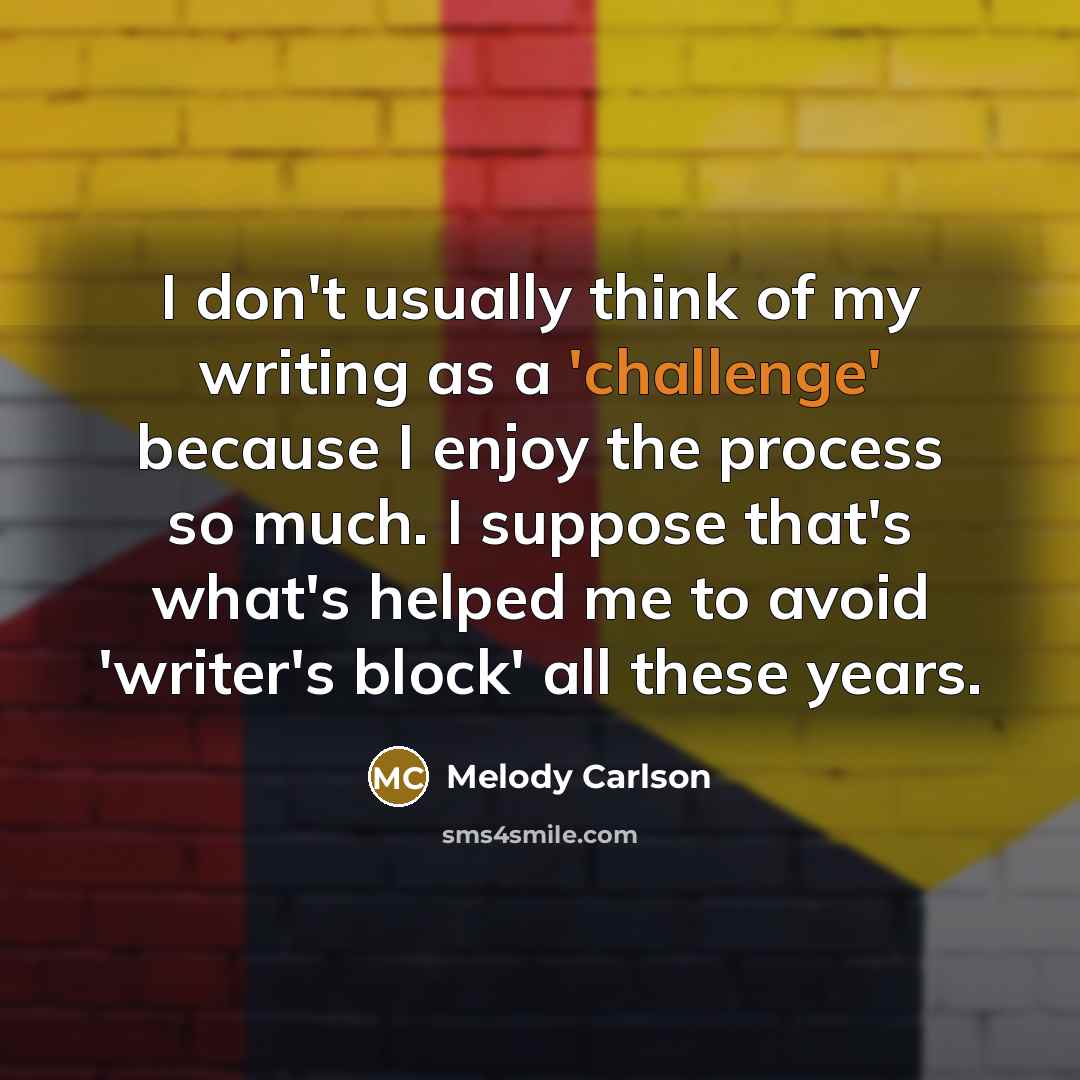 “I don't usually think of my writing as a 'challenge'…” quote by Melody Carlson