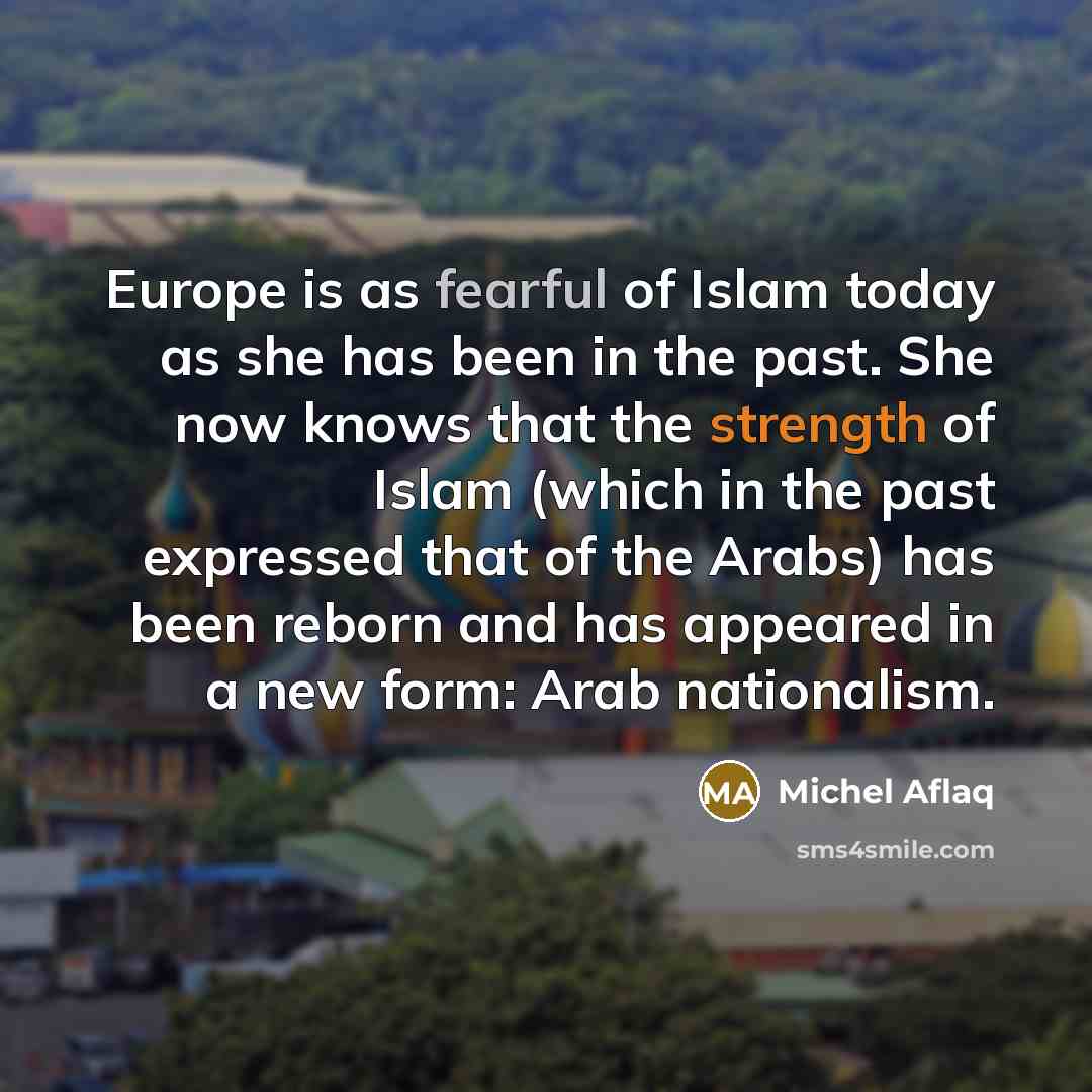 “Europe is as fearful of Islam today as she has…” quote by Michel Aflaq