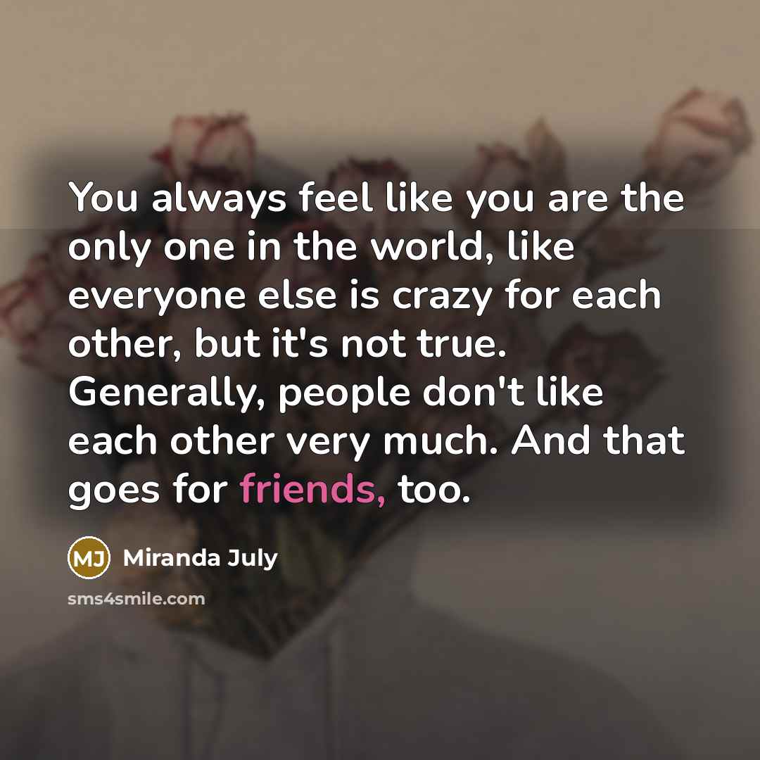 “You always feel like you are the only one in…” quote by Miranda July