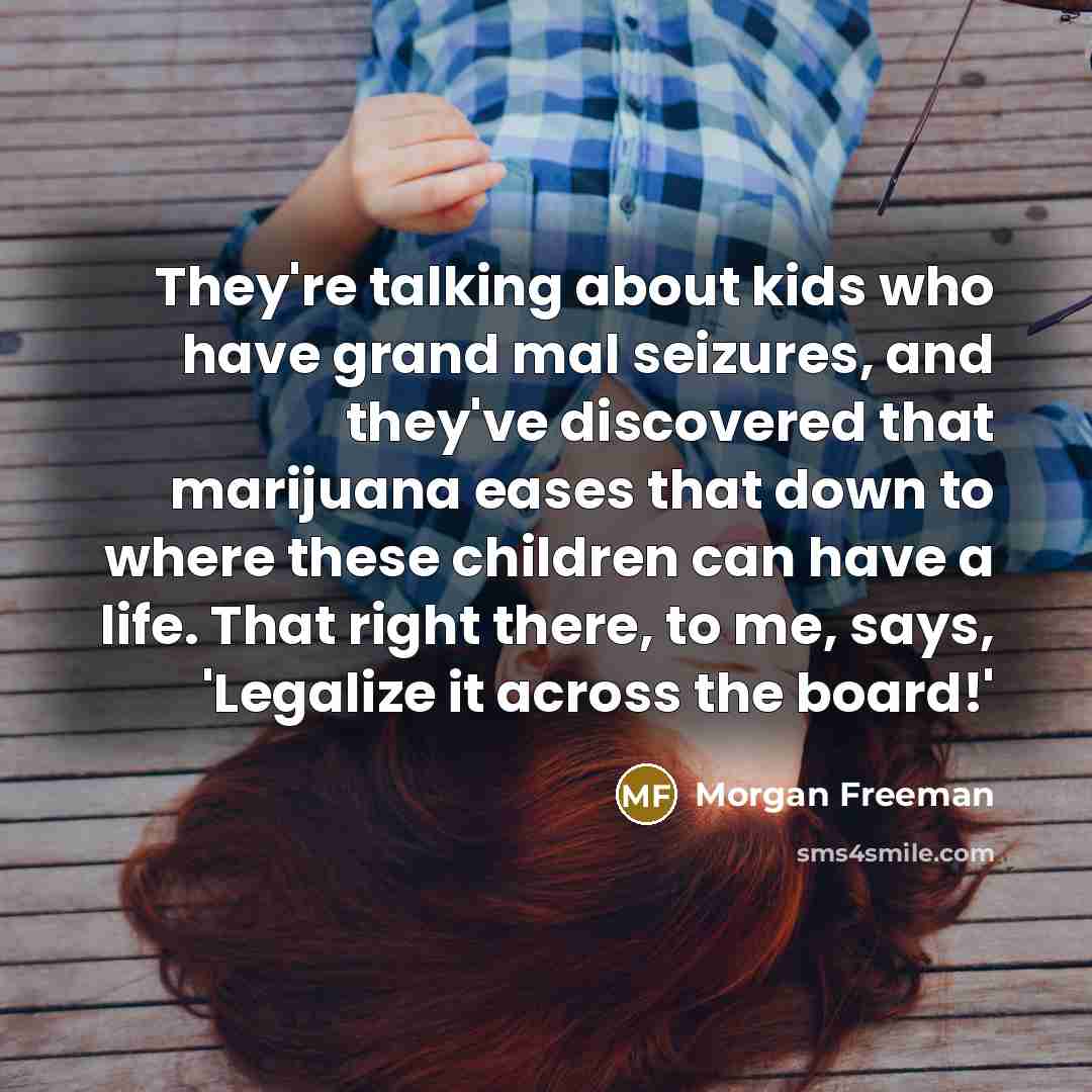 “They're talking about kids who have grand mal seizures, and…” quote by Morgan Freeman