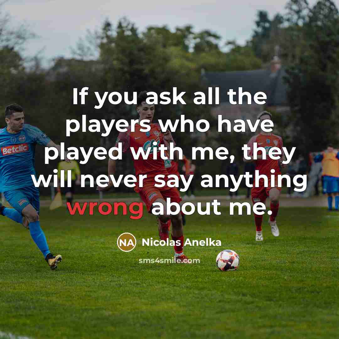 “If you ask all the players who have played with…” quote by Nicolas Anelka