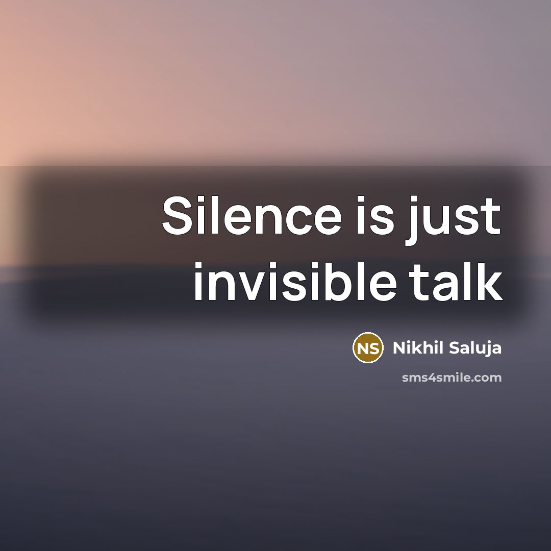 “Silence is just invisible talk…” quote by Nikhil Saluja