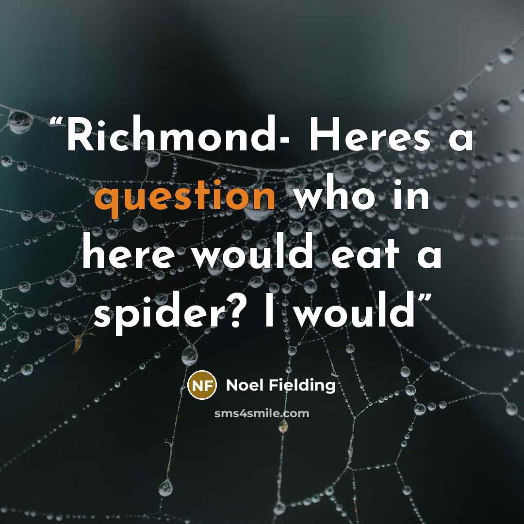 “Richmond- Heres a question who in here would eat a spider? I would” quote by Noel Fielding