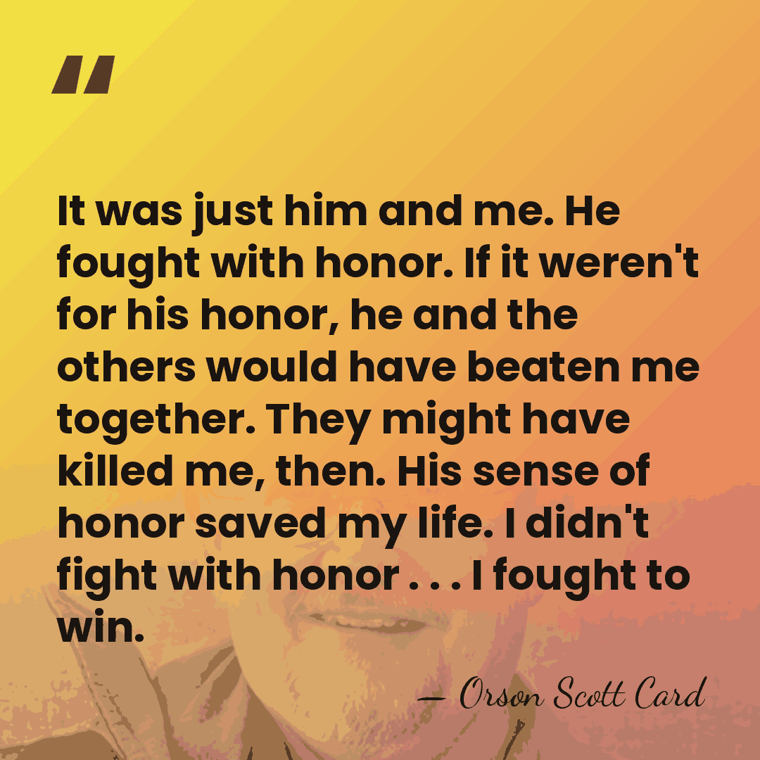 It was just him and me. He fought with honor. If it&hellip; - Orson Scott Card