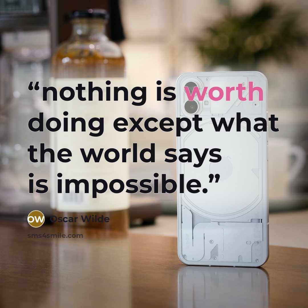 “nothing is worth doing except what the world says is impossible.” quote by Oscar Wilde