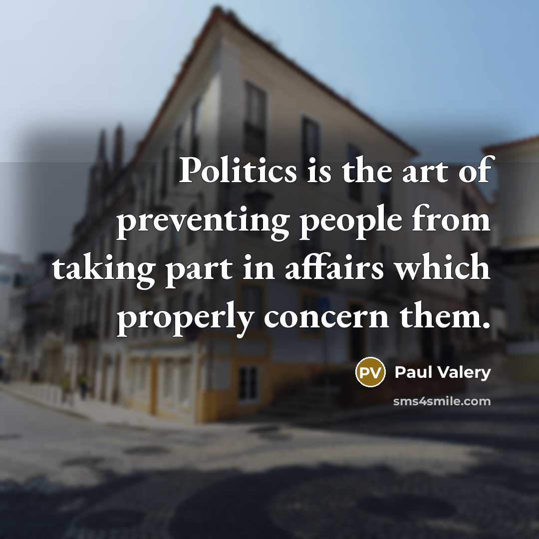 “Politics is the art of preventing people from taking part…” quote by Paul Valery