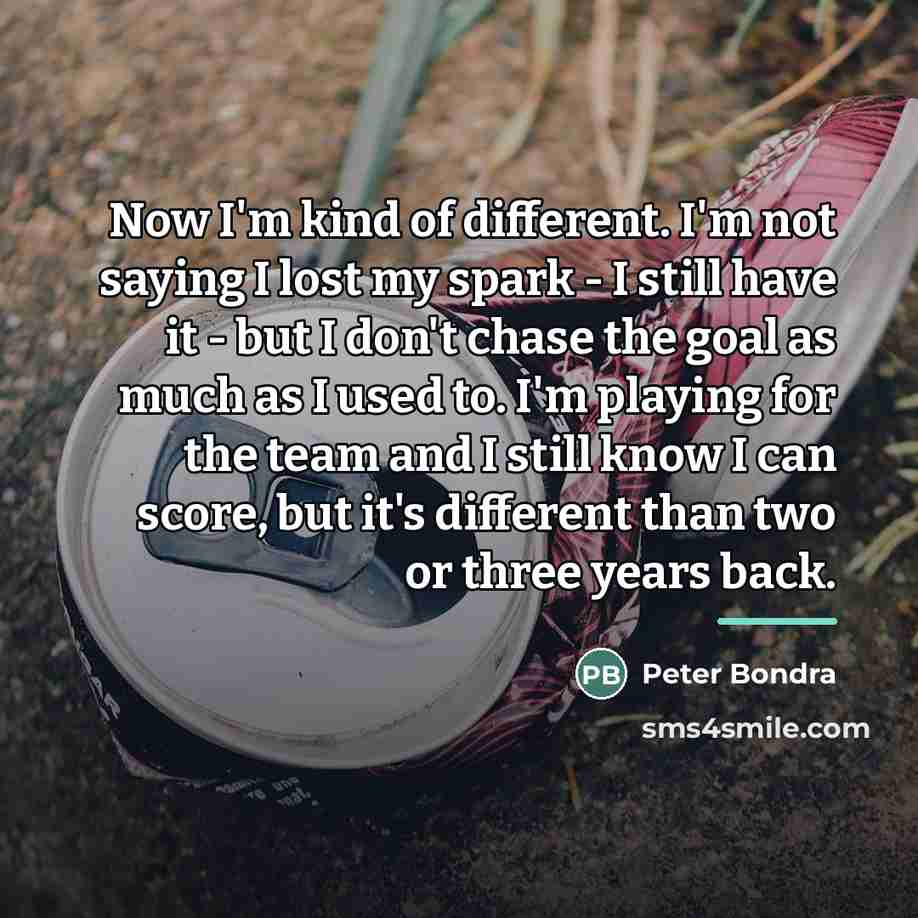 “Now I'm kind of different. I'm not saying I lost…” quote by Peter Bondra