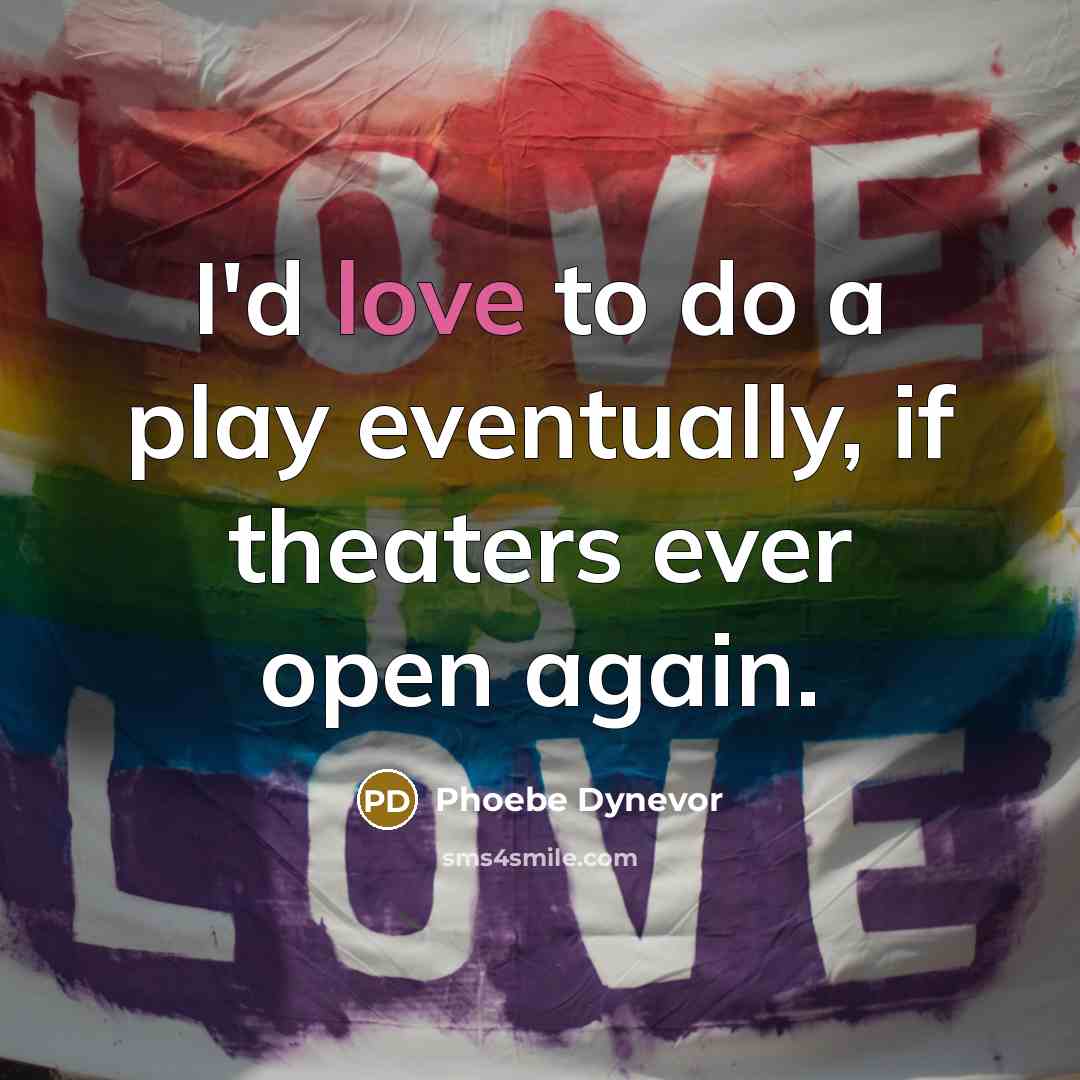 “I'd love to do a play eventually, if theaters ever…” quote by Phoebe Dynevor